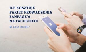 Ile kosztuje pakiet prowadzenia fanpagea w 2025 roku